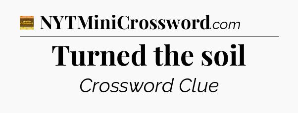 Turned the soil - Eugene Sheffer Crossword