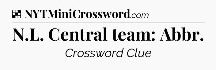 Solution: N.L. Central team: Abbr - NYT Crossword