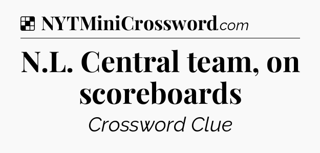 Solution: N.L. Central team, on scoreboards - NYT Crossword