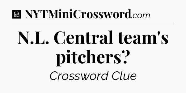 N.L. Central team's pitchers - LA Times Crossword