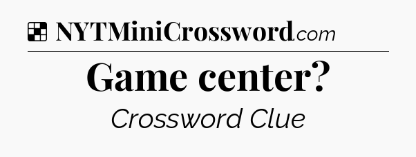 Solution: Game center - NYT Crossword