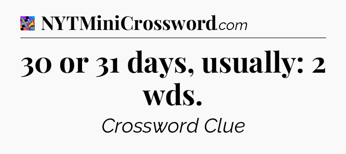 30 or 31 days, usually: 2 wds Crossword Clue