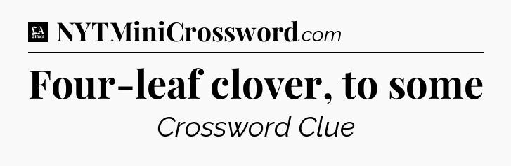 Four-leaf clover, to some - LA Times Crossword