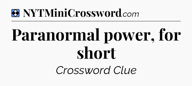 Solution: Paranormal power, for short - NYT Mini Crossword