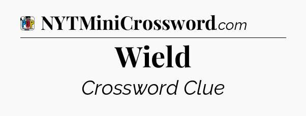 Wield Crossword Clue