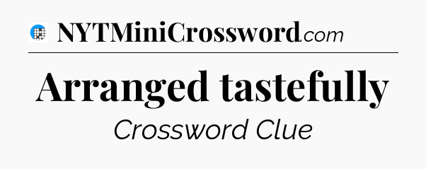 Arranged tastefully Crossword Clue