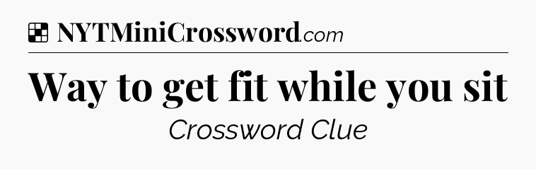 Solution: Way to get fit while you sit - NYT Crossword