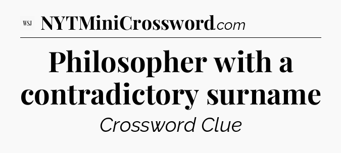 Philosopher with a contradictory surname - WSJ Crossword