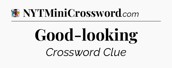 Good-looking Crossword Clue