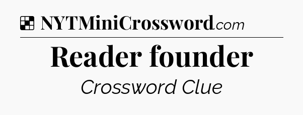 Solution: Reader founder - NYT Crossword