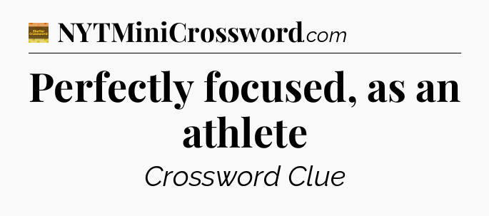 Perfectly focused, as an athlete - Eugene Sheffer Crossword
