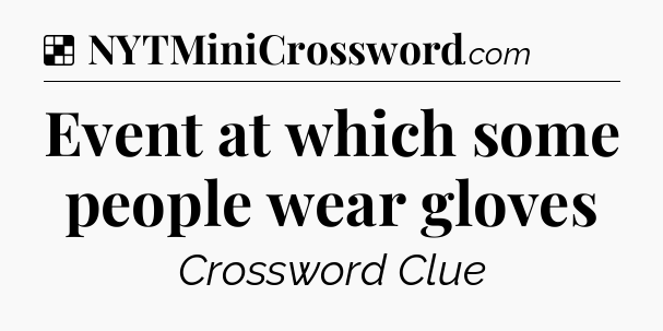Solution: Event at which some people wear gloves - NYT Crossword