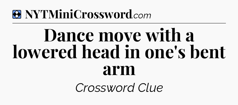Solution: Dance move with a lowered head in one's bent arm - NYT Mini Crossword