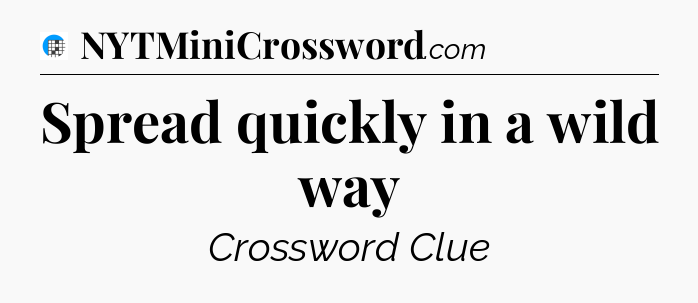 Spread quickly in a wild way Crossword Clue