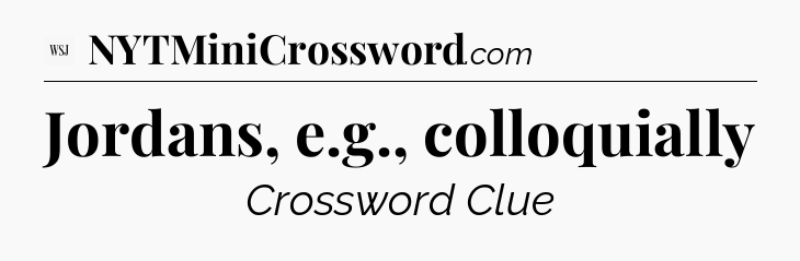 Jordans, e.g., colloquially - WSJ Crossword