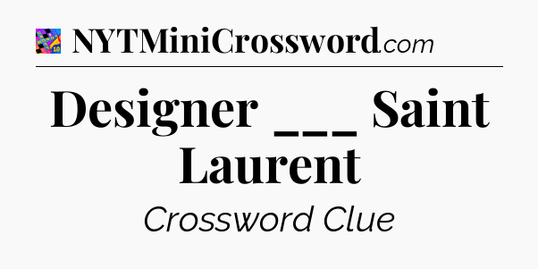 Designer ___ Saint Laurent Crossword Clue