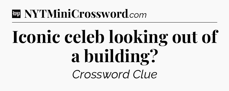Iconic celeb looking out of a building Crossword Clue