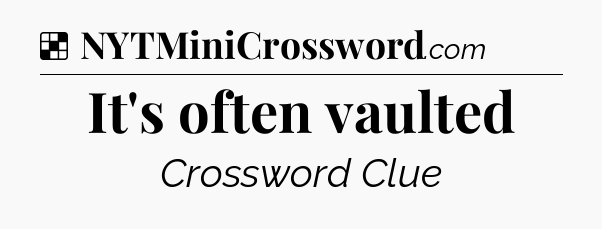 Solution: It's often vaulted - NYT Crossword