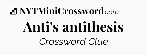 Solution: Anti's antithesis - NYT Crossword