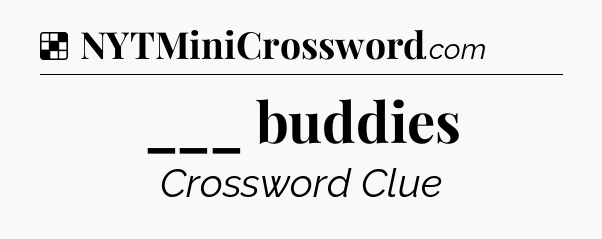 Solution: ___ buddies - NYT Crossword