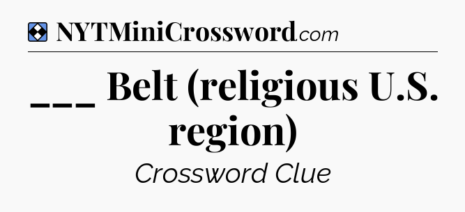 Solution: ___ Belt (religious U.S. region) - NYT Mini Crossword