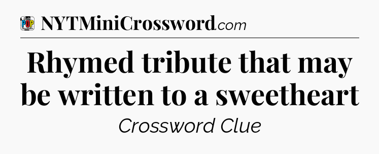Rhymed tribute that may be written to a sweetheart Crossword Clue