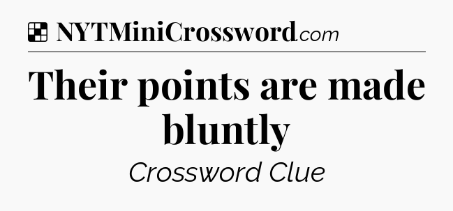 Solution: Their points are made bluntly - NYT Crossword