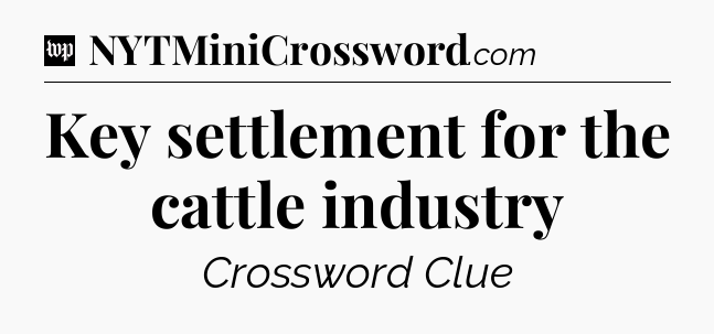 Key settlement for the cattle industry Crossword Clue