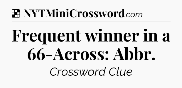 Solution: Frequent winner in a 66-Across: Abbr - NYT Crossword