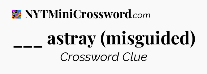 ___ astray (misguided) Crossword Clue