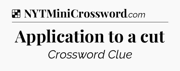 Solution: Application to a cut - NYT Crossword