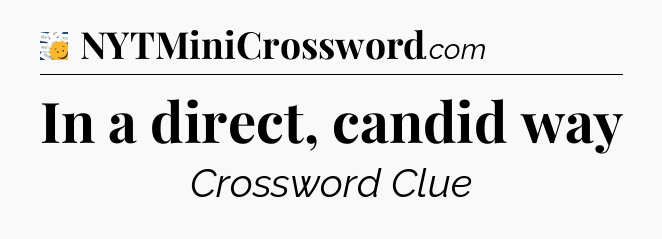 In a direct, candid way - 7 Little Words