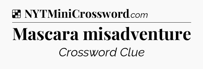 Solution: Mascara misadventure - NYT Crossword