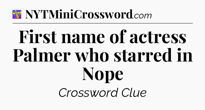 First name of actress Palmer who starred in Nope Codycross