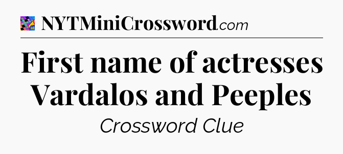First name of actresses Vardalos and Peeples Crossword Clue