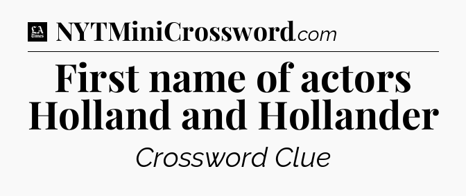 First name of actors Holland and Hollander - LA Times Crossword