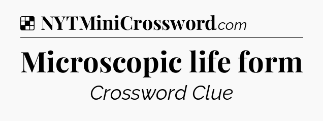 Solution: Microscopic life form - NYT Crossword