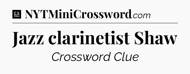 Jazz clarinetist Shaw - LA Times Crossword
