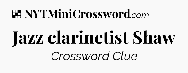 Solution: Jazz clarinetist Shaw - NYT Crossword