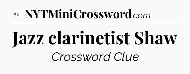 Jazz clarinetist Shaw - WSJ Crossword