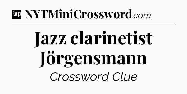 Jazz clarinetist Jörgensmann Crossword Clue