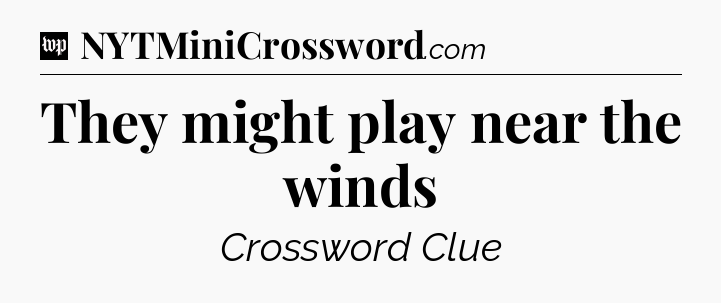 They might play near the winds Crossword Clue