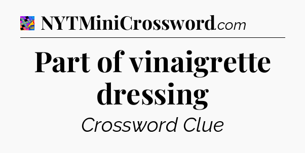 Part of vinaigrette dressing Crossword Clue