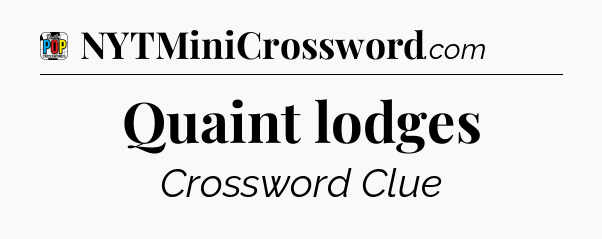 Quaint lodges Crossword Clue