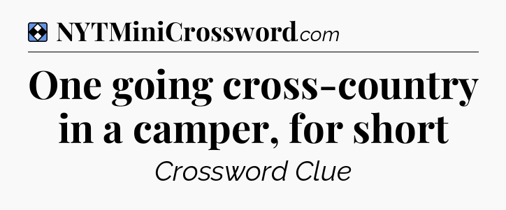 Solution: One going cross-country in a camper, for short - NYT Mini Crossword