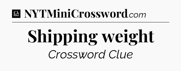 Shipping weight - LA Times Crossword