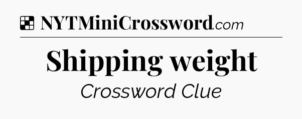 Solution: Shipping weight - NYT Crossword