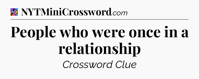 People who were once in a relationship Crossword Clue