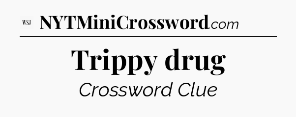 Trippy drug - WSJ Crossword