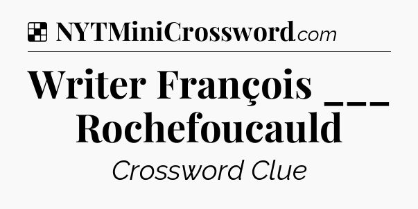 Solution: Writer François ___ Rochefoucauld - NYT Crossword